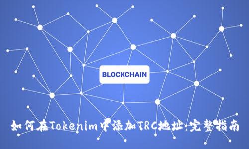 如何在Tokenim中添加TRC地址：完整指南