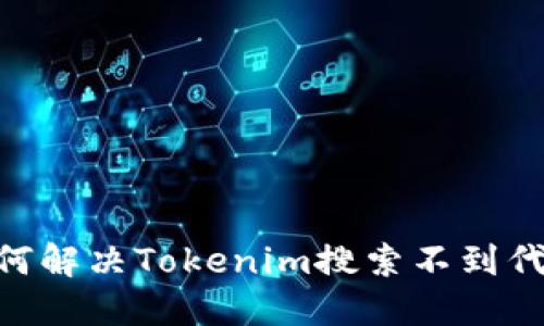 biasoti如何解决Tokenim搜索不到代币的问题？