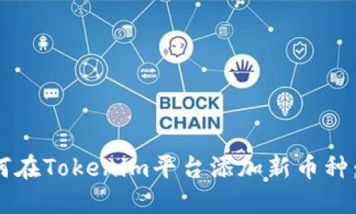 2023年如何在Tokenim平台添加新币种：一步步指南