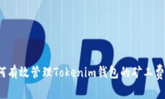 如何有效管理Tokenim钱包的矿工费用？
