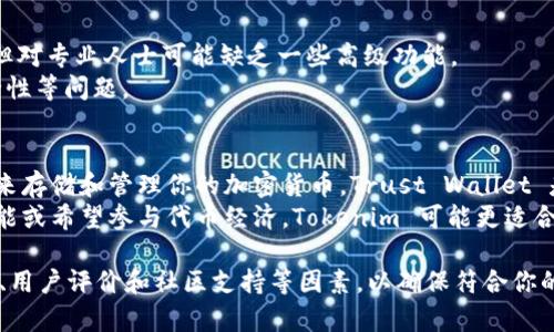 选择 Tokenim 和 Trust（或类似的平台）主要取决于你具体的需求和目标。下面是对这两个平台的简要比较，帮助你做出决策：

### Tokenim
- **优势**：
  - Tokenim 可能更多地专注于某些特定行业或应用场景。
  - 提供与区块链相关的特定功能，例如代币发行、交易所集成等。
  - 如果你是在寻找与投资或区块链相关的项目，Tokenim 可能是一个不错的选择。

- **不足**：
  - 可能在用户基础、社区支持和生态系统方面不如大型平台强大。
  - 如果只关注某一特定的区块链技术或代币，可能会受到限制。

### Trust (如 Trust Wallet)
- **优势**：
  - Trust Wallet 是一个成熟且广泛使用的钱包，用户可以轻松管理多种加密货币和代币。
  - 提供用户友好的界面，以及良好的安全性。
  - Support for many cryptocurrencies and tokens, making it versatile for users.

- **不足**：
  - 功能可能较为基础，适合一般用户，但对专业人士可能缺乏一些高级功能。
  - 由于其流行性，可能会面临诸如安全性等问题。

### 总结
- 如果你只是需要一个便捷的数字钱包来存储和管理你的加密货币，Trust Wallet 是一个很好的选择。
- 如果你正在寻找某个特定的区块链功能或希望参与代币经济，Tokenim 可能更适合你。

在选择之前，建议你详细评估各自的功能、用户评价和社区支持等因素，以确保符合你的需求和预期。