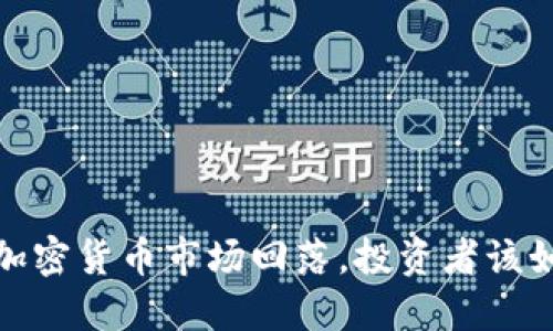 2023年加密货币市场回落，投资者该如何应对？