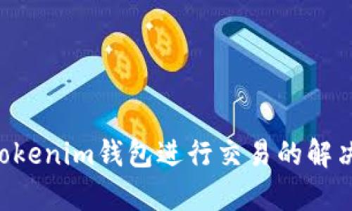 TRX无法在Tokenim钱包进行交易的解决方案与分析