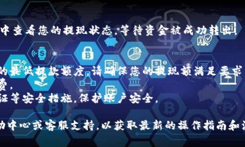 在使用Tokenim或任何其他类似的平台进行资产转移时，确保操作安全是非常重要的。以下是将资金从Tokenim转出的基本步骤：

1. **登录账户**  
   首先，访问Tokenim官网，并使用您的用户凭证登录到您的账户。

2. **查找提现或转账功能**  
   登录后，找到“提现”或“转账”选项。这个选项通常在平台的主页或者账户菜单中。

3. **输入转账信息**  
   - **选择提现方式**：Tokenim可能支持多种提现方式，比如银行转账、加密货币转账等。选择您希望使用的方式。
   - **输入金额**：输入您要提现的金额，确保您的账户中有足够的余额。

4. **提供收款信息**  
   如果您选择的是银行转账，您需要输入相关的银行账户信息。如果是加密货币转账，则需要输入收款钱包地址。

5. **确认操作**  
   检查您输入的信息是否正确，确保没有错误。如果一切无误，确认提交。

6. **等待处理**  
   提现申请会在平台上进行处理，这可能需要一些时间，具体时间取决于Tokenim的处理速度。

7. **查看状态**  
   您可以在账户的资金记录或历史交易中查看您的提现状态，等待资金被成功转出。

### 注意事项
- **提款额度**：不同的平台可能有不同的最低提款额度，请确保您的提现额满足要求。
- **手续费**：注意可能收取的转账手续费。
- **验证安全性**：确保您启用了双重认证等安全措施，保护账户安全。

如需更详细的信息，请参考Tokenim的帮助中心或客服支持，以获取最新的操作指南和注意事项。