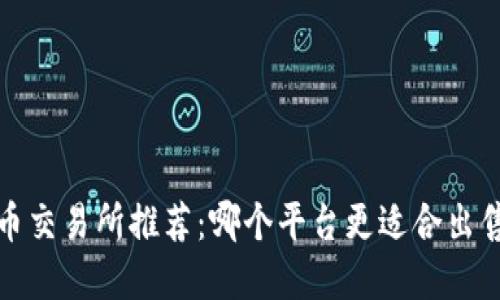 2023年加密货币交易所推荐：哪个平台更适合出售你的数字资产？