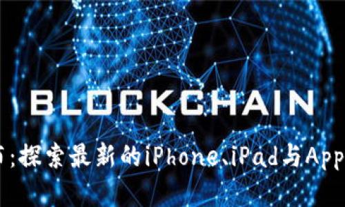 2023年苹果新品发布：探索最新的iPhone、iPad与Apple Watch革命性更新