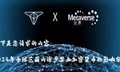 以下是您请求的内容：2024年全球范围内逐步禁止