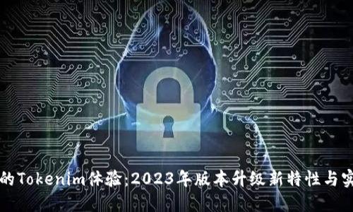 提升你的Tokenim体验：2023年版本升级新特性与实用指南