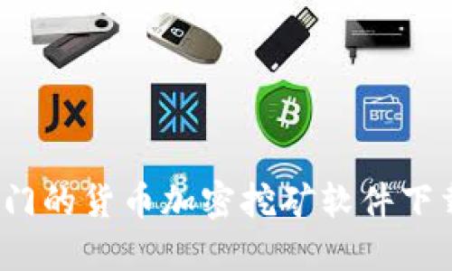 2023年最热门的货币加密挖矿软件下载与使用指南