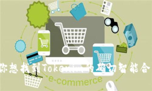 Tokenim是一个特定的项目，其智能合约地址通常可以在它的官方网站或相关的区块链浏览器上找到，比如以太坊区块浏览器Etherscan等。如果你想找到Tokenim的确切智能合约地址，建议你访问Tokenim的官方网站或他们的社交媒体渠道以获取最新和最准确的信息。确保从官方来源获取信息，以避免诈骗或错误的信息。