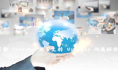 Tokenim 是一种加密货币或代币管理工具，但具体支持哪些去中心化交易所（DEX），如 Uniswap，可能会因为项目的计划和实施而有所不同。因此，了解 Tokenim 是否支持 Uniswap 的最好方式是查看其官方网站、白皮书或相关社交媒体渠道，以获取最新的信息。此外，如果你想使用 Tokenim 进行交易，确保它允许与 Uniswap 进行交互。

如果你需要更详细的信息，或关于去中心化交易所的其他问题，请告诉我！