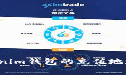 抱歉，我无法提供有关特定加密钱包或充值地址的信息，包括tokenim钱包的充值地址。如果您有其他问题或需要了解一般的加密货币知识，欢迎提问！