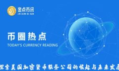 探索美国加密货币服务公司的崛起与未来发展
