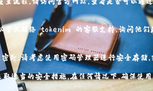 如果您的 tokenim 密匙找不到了，通常可以按照以下步骤恢复或者重新生成它：

1. **检查文档和邮件**：
   - 回顾您的电子邮件，看看是否有相关的注册信息或备份文件，其中可能包含您的 tokenim 密匙。
   - 检查您保存密码或敏感信息的文件，确保没有错过任何重要的笔记。

2. **寻找备份**：
   - 如果您使用过一些备份工具（如密码管理器），请查看这些工具，看是否存有 tokenim 密匙的备份。

3. **重置密钥**：
   - 如果找不到密匙，许多服务提供了重置流程。请访问官方网站，查看是否可以通过身份验证程序重新生成或重置密匙。

4. **联系客服**：
   - 如果以上方法都无法解决问题，可以尝试联络 tokenim 的客服支持，询问他们是否可以帮助您恢复账户访问。

5. **加强安全措施**：
   - 如果您重新获得访问权或生成了新密匙，请考虑使用密码管理器进行安全存储，或将密钥写在一个安全的地方以防丢失。

请确保您在保护个人信息和重要资料时采取适当的安全措施。在任何情况下，确保使用强密码并定期更改，以增加账户的安全性。