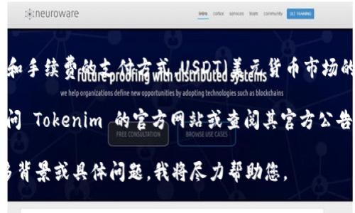 Tokenim 是一个去中心化交易平台，通常支持多种加密货币作为交易和手续费的支付方式。USDT（美元货币市场的锚定币）在许多交易平台上被广泛接受，包括作为手续费支付的选项。

然而，具体的手续费支付方式取决于 Tokenim 的最新政策。建议您访问 Tokenim 的官方网站或查阅其官方公告，以确认当前是否支持使用 USDT 作为手续费。

如果您需要与 Tokenim 上的交易或操作相关的详细信息，请提供更多背景或具体问题，我将尽力帮助您。