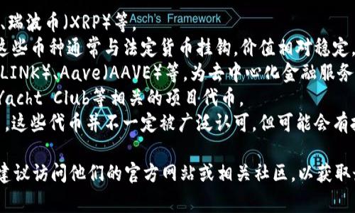 Tokenim是一个代币交易和管理平台，里面可能会涉及到多种数字货币和代币。具体的代币种类会根据市场动态持续变化，通常包括但不限于以下几类：

1. **主流加密货币**：如比特币（BTC）、以太坊（ETH）、瑞波币（XRP）等。
2. **稳定币**：如USDT（泰达币）、USDC（美元币）等，这些币种通常与法定货币挂钩，价值相对稳定。
3. **DeFi项目代币**：如Uniswap（UNI）、Chainlink（LINK）、Aave（AAVE）等，为去中心化金融服务提供流动性的代币。
4. **NFT相关代币**：如Cryptopunks、Bored Ape Yacht Club等相关的项目代币。
5. **新兴项目和代币**：各类初创项目发布的新代币，这些代币并不一定被广泛认可，但可能会有投资机会。

如果您需要了解Tokenim平台目前支持的具体代币，建议访问他们的官方网站或相关社区，以获取最新的信息和更新。