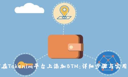 如何在Tokenim平台上添加BTM：详细步骤与实用技巧