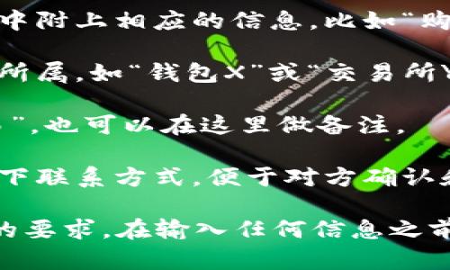 在使用Tokenim钱包提币时，备注字段的填写并不是强制的，但它可以帮助您更好地管理交易记录和资产。以下是一些建议，您可以根据实际情况进行选择：

1. **个人信息或备注**：简短地标记该笔交易的目的，比如“转账给朋友”、“投资某项目”或“储蓄”。这有助于在将来的交易记录中快速识别。

2. **交易目的**：如果您是为了特定的投资机会或者参与某个项目，可以在备注中附上相应的信息，比如“购买XXX代币”。

3. **交易地址**：如果您在提币时是向特定地址转账，可以在备注中注明该地址所属，如“钱包X”或“交易所Y”。

4. **特殊说明**：如果有任何特殊要求或说明，比如“请尽快处理”或“低费用交易”，也可以在这里做备注。

5. **电话号码或电子邮箱**：如果是涉及到朋友或比较信任的人的转账，可以留下联系方式，便于对方确认和联系。

请注意，某些钱包或交易平台在填写备注时可能有限制，特别是对于长度和格式的要求。在输入任何信息之前，请确保您了解相关规定。同时，保证备注信息没有敏感数据，确保您的隐私安全。