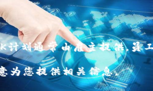 401K不是一种加密货币，而是指美国的一种退休储蓄计划，方便个人通过税前捐款来为退休存钱。401K计划通常由雇主提供，员工可以将一部分薪水存入这个账户以进行投资。这个计划的名称源于《美国国内税收法》第401(k)条款。

如果您对加密货币感兴趣，或者想了解关于加密货币与退休投资相结合的内容，欢迎详细询问，我很乐意为您提供相关信息。