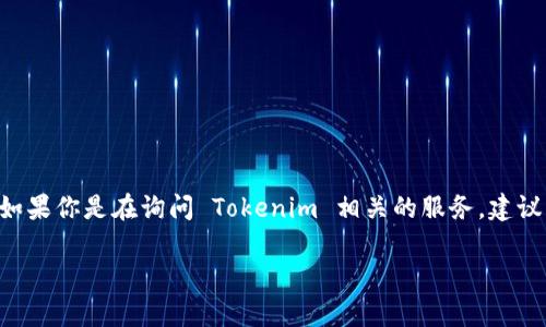 截至我知识的截止日期（2023年10月），Tokenim 是一个相对较少见的名称，因此我不确定它具体指代哪个项目或平台。如果你是在询问 Tokenim 相关的服务，建议访问其官方网站或官方社交媒体平台，以获取最新信息。有些项目可能会有网页版服务，也可能会只有客户端和移动应用。

如果你有具体的需求或者想了解某个功能，请具体说明，我会尽量提供相关的信息！