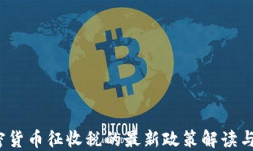 
2023年加密货币征收税的最新政策解读与投资者指导