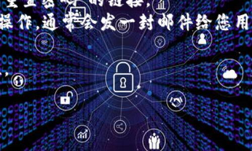 看起来您提到的“tokenim密码望了”可能涉及到网络安全或账户安全方面的问题。如果您忘记了某个服务的密码，通常可以通过该服务提供的密码重置功能来找回或重置密码。

请确保您采取以下步骤：

1. **访问官方网站**: 确保您访问的是官方网站，以避免钓鱼网站的风险。
2. **寻找“忘记密码”选项**: 在登录页面，通常会有一个“忘记密码”或“重置密码”的链接。
3. **按指示操作**: 输入您的注册邮箱或用户名，然后按照系统的指示操作，通常会发一封邮件给您用于重置密码。
4. **创建强密码**: 在重置密码时，请使用强密码，以提高安全性。
5. **启用双重验证**: 如果可能的话，启用双重验证，以增强账户安全性。

如果您需要进一步的帮助，请提供更多信息或具体问题。