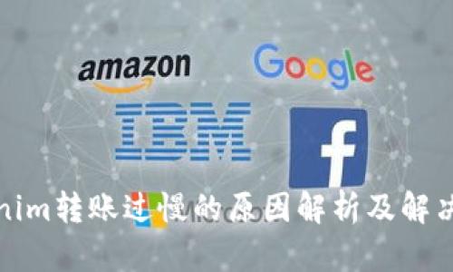 Tokenim转账过慢的原因解析及解决方案