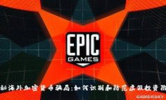 揭秘海外加密货币骗局：如何识别和防范虚假投