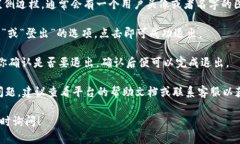 要退出Tokenim或任何特定平台，通常可以按照以下