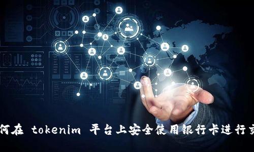 如何在 tokenim 平台上安全使用银行卡进行交易