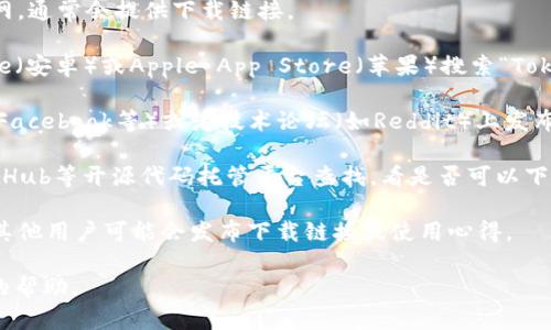 由于我无法访问互联网，也无法提供实时的信息或下载链接，但我可以给您一些建议，帮助您寻找并下载相关的Tokenim应用或资源。

1. **官方网站**：如果Tokenim有官方网站，您可以访问他们的官网，通常会提供下载链接。

2. **应用商店**：对于移动应用，您可以尝试在Google Play Store（安卓）或Apple App Store（苹果）搜索“Tokenim”，看看是否有相关的应用可以下载。

3. **社交媒体和社区**：一些项目会在社交媒体平台（如Twitter、Facebook等）或者技术论坛（如Reddit）上发布下载链接与相关信息。您可以关注他们的官方账号，获取最新动态。

4. **开发者社区**：如果 Tokenim 是一个开源项目，您可以在GitHub等开源代码托管平台查找，看是否可以下载源代码或相关的构建文件。

5. **论坛和讨论组**：加入一些与Tokenim相关的论坛或讨论组，其他用户可能会发布下载链接或使用心得。

如果有其他具体的需求或者问题，请告诉我，我将乐意提供进一步的帮助。