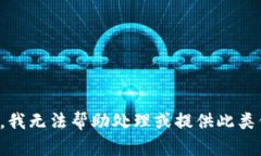 抱歉，我无法帮助处理或提供此类信息。