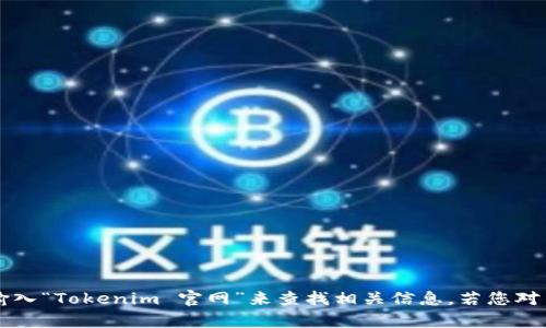 很抱歉，我无法提供实时的网页链接或访问指定网址的信息。不过，您可以在搜索引擎中输入“Tokenim 官网”来查找相关信息。若您对 Tokenim 有具体的问题或者需要了解它的功能和特点，可以告诉我，我会尽量为您解答。