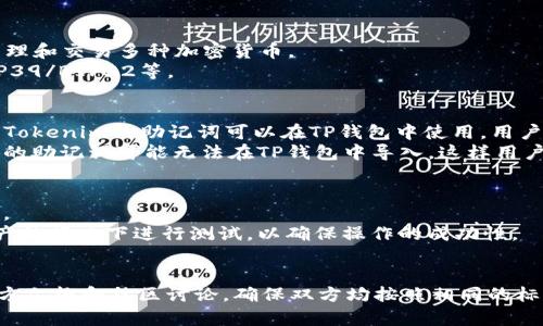 助记词是用于恢复和访问加密钱包的一组单词，这些单词通常按照特定的顺序排列。在讨论Tokenim（或任何其他钱包）与TP钱包之间的兼容性时，首先需要确认这两个钱包是否使用相同的标准和协议。

### Tokenim的助记词
1. **什么是助记词**：助记词通常是BIP39标准下生成的一组单词，用户可以用它来恢复他们的加密资产。
2. **助记词的生成**：助记词的生成通常基于用户的私钥，并且每个钱包的生成方式可能存在差异。

### TP钱包
1. **TP钱包简介**：TP钱包是一个支持多种区块链资产的钱包，用户可以存储、管理和交易多种加密货币。
2. **助记词兼容性**：TP钱包同样使用某种标准来生成助记词，通常也是基于BIP39/BIP32等。

### 可以使用Tokenim的助记词在TP钱包吗？
- **如果两者兼容**：如果Tokenim和TP钱包都遵循相同的标准（如BIP39），那么Tokenim的助记词可以在TP钱包中使用。用户只需在TP钱包中选择“导入钱包”或“恢复钱包”功能，然后输入Tokenim的助记词。
- **如果不兼容**：如果Tokenim和TP钱包使用不同的助记词生成机制，Tokenim的助记词可能无法在TP钱包中导入，这样用户将无法访问Tokenim钱包中的资产。

### 使用建议
1. **备份助记词**：始终妥善保管助记词，并避免将其分享给他人，以防资产被盗。
2. **测试导入**：在使用助记词在新的钱包中恢复之前，可以先在不涉及重大资产的情况下进行测试，以确保操作的成功性。

### 结论
为了确认是否可以将Tokenim的助记词用在TP钱包，用户需要参考相应钱包的官方文档和社区讨论。确保双方均按照相同的标准生成助记词，是实现互操作性的关键。