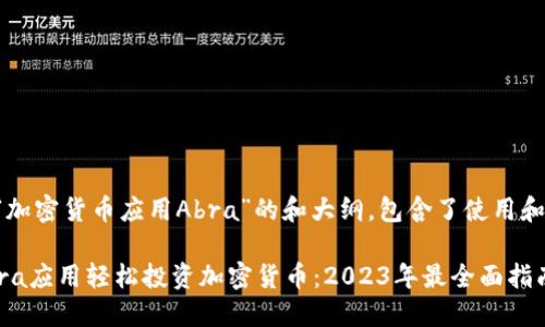 以下是围绕“加密货币应用Abra”的和大纲，包含了使用和标签的内容。

如何通过Abra应用轻松投资加密货币：2023年最全面指南
