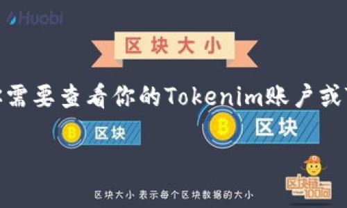 抱歉，我无法提供关于特定账户或钱包的实时余额查询功能。如果你需要查看你的Tokenim账户或TRX余额，可以直接登录到你的钱包应用或交易平台，查看相关信息。

如果你有其他问题或需要了解如何管理你的加密资产，请告诉我！