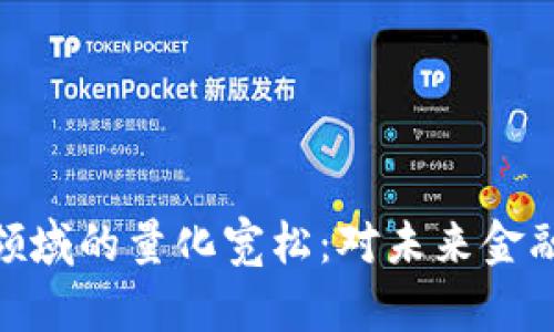 探讨加密货币领域的量化宽松：对未来金融的影响与机遇