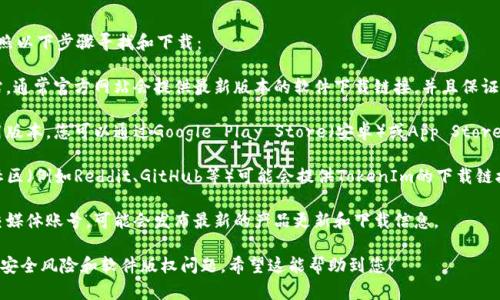 对于“tokenim 2.0”的下载问题，您可以按照以下步骤寻找和下载：

1. **官方网站**：访问TokenIm的官方网站，通常官方网站会提供最新版本的软件下载链接，并且保证软件的安全性和正版性。

2. **应用商店**：如果TokenIm有移动应用版本，您可以通过Google Play Store（安卓）或App Store（iOS）进行搜索和下载。

3. **技术论坛或社区**：许多技术论坛或社区（例如Reddit、GitHub等）可能会提供TokenIm的下载链接以及使用体验，可以参考更多用户的评价。

4. **社交媒体**：关注TokenIm的官方社交媒体账号，可能会发布最新的产品更新和下载信息。

请确保从正规渠道下载软件，以避免潜在的安全风险和软件版权问题。希望这能帮助到您！