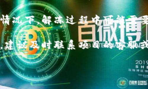 解冻Tokenim（或Tokenomics）涉及多个步骤，通常与虚拟货币或区块链项目的运营机制有关。以下是一个简要的步骤概述，供您参考：

1. **了解Tokenim的性质**：了解您持有的Tokenim的具体性质、用例以及与之相关的条款和条件。不同的项目可能会有不同的解冻政策。

2. **查阅项目白皮书**：白皮书通常详尽说明了Token的解冻机制，包括时限、触发条件等。确保您了解所有相关信息。

3. **访问官方平台**：大部分代币的解冻过程需要在官方交易平台或钱包上进行。登录到您的账户并找到相关的解冻选项。

4. **满足解冻条件**：有些代币可能需要满足特定位期或交易量才能解冻。确保您了解并满足这些条件。

5. **费用**：检查是否有任何需要支付的费用。在某些情况下，解冻过程中可能需要支付网络费用或平台费用。

6. **联系客服**：如果您在兑换、解冻过程中遇到问题，建议及时联系项目的客服或社区支持，寻求帮助。

如需进一步的细节或具体场景，请告知我！