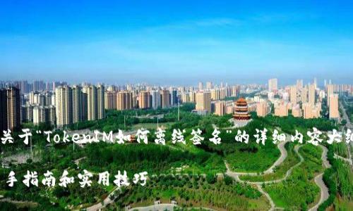接下来我将为您提供一个关于“TokenIM如何离线签名”的详细内容大纲，并围绕该主题撰写内容。

TokenIM如何离线签名：新手指南和实用技巧