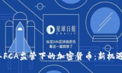 2023年FCA监管下的加密货币：新机遇与挑战