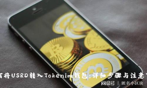 如何将USRD转入Tokenim钱包：详细步骤与注意事项