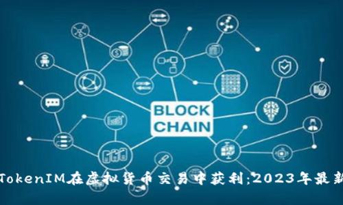 如何利用TokenIM在虚拟货币交易中获利：2023年最新趋势分析