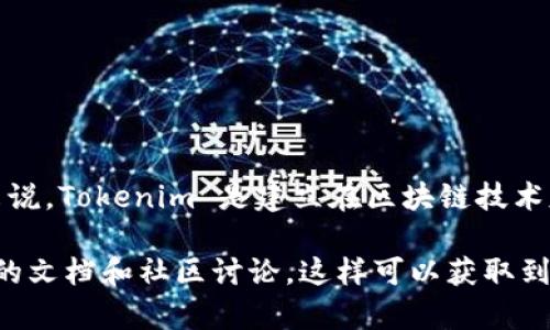 Tokenim 是一个涉及加密货币和区块链的项目，具体的信息可能因项目的发展而有所不同。一般来说，Tokenim 是建立在区块链技术基础上的，它可能会利用区块链的去中心化特性、安全性和透明性来提供各种服务或解决特定问题。

如果您需要对 Tokenim 的具体功能、应用场景或目标有更深的了解，可以访问其官方网站或相关的文档和社区讨论。这样可以获取到最新、最详细的信息。有没有具体你想要了解的方面呢？