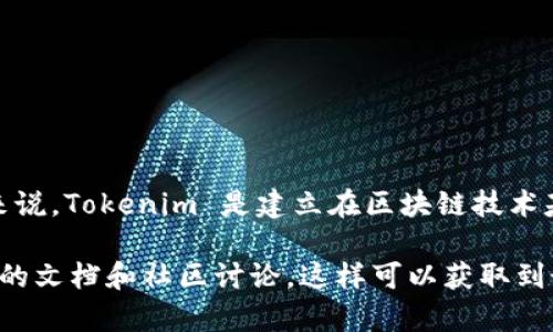 Tokenim 是一个涉及加密货币和区块链的项目，具体的信息可能因项目的发展而有所不同。一般来说，Tokenim 是建立在区块链技术基础上的，它可能会利用区块链的去中心化特性、安全性和透明性来提供各种服务或解决特定问题。

如果您需要对 Tokenim 的具体功能、应用场景或目标有更深的了解，可以访问其官方网站或相关的文档和社区讨论。这样可以获取到最新、最详细的信息。有没有具体你想要了解的方面呢？