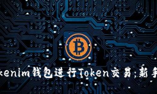 如何使用Tokenim钱包进行Token交易：新手指南与技巧