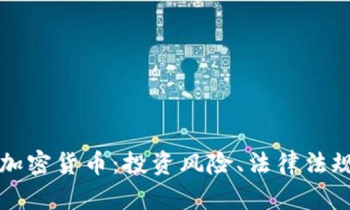 刘律师解析加密货币：投资风险、法律法规与未来趋势