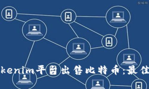 如何通过Tokenim平台出售比特币：最佳实践与技巧