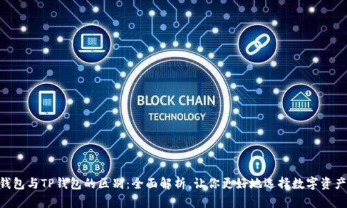 Tokenim钱包与TP钱包的区别：全面解析，让你更好地选择数字资产管理工具