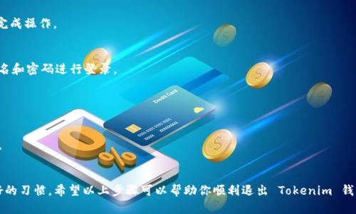 要退出 Tokenim 钱包的登录，可以按照以下步骤进行操作。虽然具体步骤可能会因为应用的版本不同而略有差异，但一般来说，退出登录的过程比较简单。以下是一个通用的步骤介绍：

### 退出登录的步骤

步骤 1：打开 Tokenim 钱包
首先，确保你打开了 Tokenim 钱包的应用。如果你尚未登录，可以跳过后续步骤。

步骤 2：进入设置菜单
在主界面，通常会有一个设置图标（可能是一个齿轮图案），点击它来进入应用的设置菜单。

步骤 3：查找退出登录选项
在设置菜单中，向下滚动寻找与“账户”或“安全”相关的选项。在这里，你应该能够看到“退出登录”或者“注销”的选项。

步骤 4：确认退出
点击“退出登录”后，系统可能会弹出一个确认窗口，询问你是否确定要退出登录。选择“确认”以完成操作。

步骤 5：检查账户状态
返回到应用主界面，你应该会看到你已经成功退出。如果此时需要重新登录，可以直接输入用户名和密码进行登录。

### 需要注意的事项

- **安全性**：确保在公共设备或不安全的网络环境下，退出登录可以保护你的账户安全。
- **数据保存**：退出登录前，请确保你已经保存了所有重要数据，尤其是在进行交易或转账时。
- **多重认证**：如果你的账户启用了多重认证，记得在重新登录时会需要输入验证代码。

在使用 Tokenim 钱包时，关注账户安全非常重要，定期检查账户活动及及时更新密码都是良好的习惯。希望以上步骤可以帮助你顺利退出 Tokenim 钱包的登录，并保证你账户的安全。如有任何疑问或问题，请查看官网的帮助文档或联系支持团队。